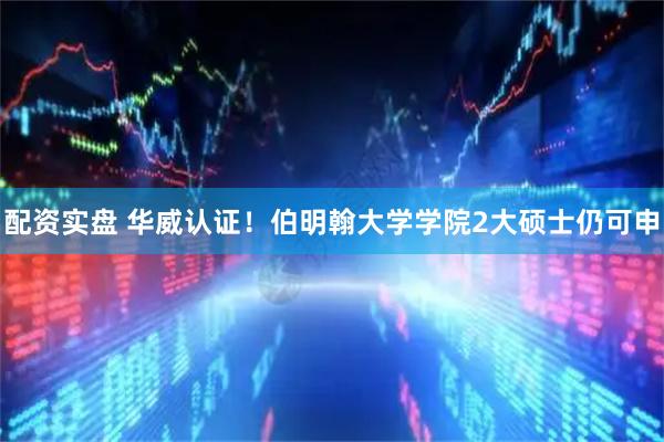 配资实盘 华威认证！伯明翰大学学院2大硕士仍可申