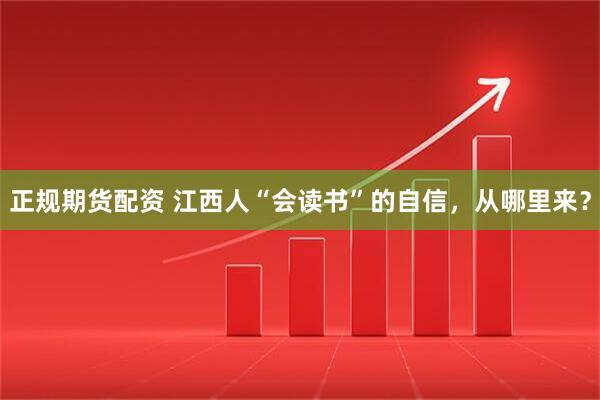 正规期货配资 江西人“会读书”的自信，从哪里来？